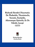 Richardi Bentleii Dissertatio: De Phalaridis, Themistoclis, Socratis, Euripidis, Aliorumque Epistolis, Et De Fabulis Aesopi (1777)