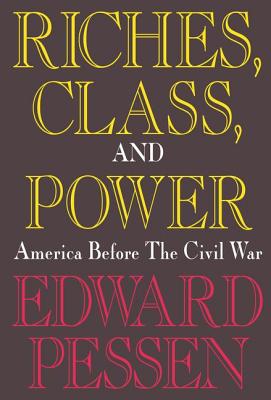 Riches, Class, and Power: United States Before the Civil War - Pessen, Edward