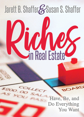 Riches in Real Estate: Have, Be, and Do Everything You Want - Shaffer, Jarett B, and Shaffer, Susan S, and Green, Don (Foreword by)