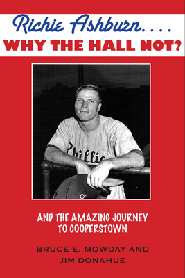 Richie Ashburn... Why the Hall Not?: The Amazing Journey to Cooperstown - Mowday, Bruce, and Donahue, Jim