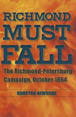 Richmond Must Fall: The Richmond-Pettersburg Campaign, October 1864 - Newsome, Hampton