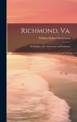 Richmond, Va.: An Outline of its Attractions and Industries - Chesterman, William Dallas