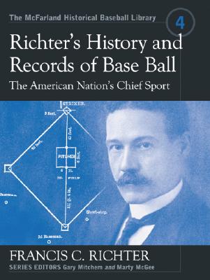 Richter's History and Records of Baseball, the American Nation' S Chief Sport - Richter, Francis C, and Mitchem, Gary (Editor), and McGee, Marty (Editor)