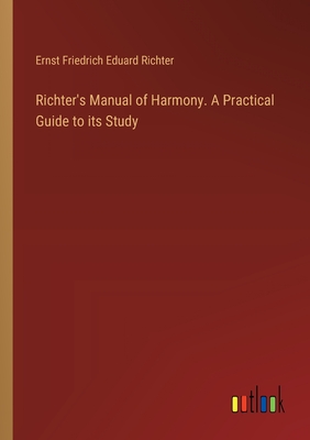 Richter's Manual of Harmony. A Practical Guide to its Study - Richter, Ernst Friedrich Eduard