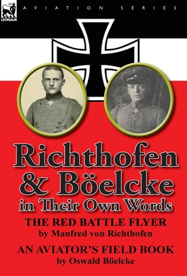 Richthofen & Boelcke in Their Own Words - Richthofen, Manfred Freiherr Von 1892-, and B Elcke, Oswald, and Boelcke, Oswald