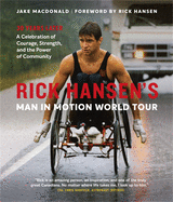 Rick Hansen's Man in Motion World Tour: 30 Years Later--A Celebration of Courage, Strength, and the Power of Community