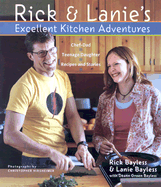 Rick & Lanie's Excellent Kitchen Adventures: Chef-Dad, Teenage Daughter, Recipes, and Stories - Bayless, Rick, and Bayless, Lanie, and Bayless, Deann Groen