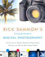 Rick Sammon's Complete Guide to Digital Photography: 107 Lessons on Taking, Making, Editing, Storing, Printing, and Sharing Better Digital Images