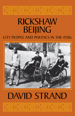 Rickshaw Beijing: City People & Politics in the 1920s - Strand, David