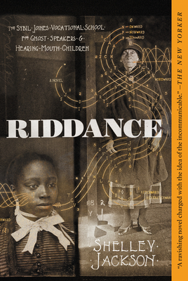 Riddance: Or: The Sybil Joines Vocational School for Ghost Speakers & Hearing-Mouth Children - Jackson, Shelley