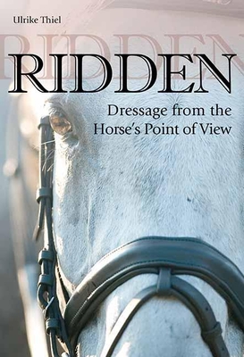 Ridden: Dressage from the Horse's Point of View - Thiel, Ulrike, and Hughes, Coralie (Translated by)