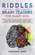 Riddles And Brain Teasers For Smart Kids: Greatest Riddles And Brain Teasers For Kids Age 8-12. Fun And Challenging Quizzes To Stimulate Your Children's Mind And Develop Intelligence And Skills