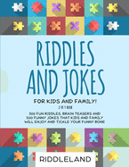 Riddles and Jokes for Kids and Family: 300 Fun Riddles, Brain Teasers and 500 Funny Jokes That Kids and Family Will Enjoy and Tickle Your Funny Bone - Ages 5-7 7-9 9-12