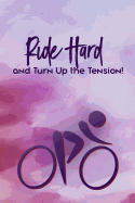 Ride Hard and Turn Up the Tension: Spinning Class Exercise Notebook for Rider's Goals and Training - Great Gift Idea - Women's Indoor Cycling Journal (6 X 9 110 Page Wide Ruled)