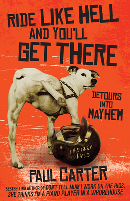 Ride Like Hell and You'll Get There: Detours into mayhem - Carter, Paul