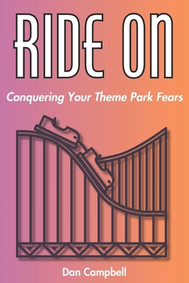 Ride On: Conquering Your Theme Park Fears - Campbell, Dan