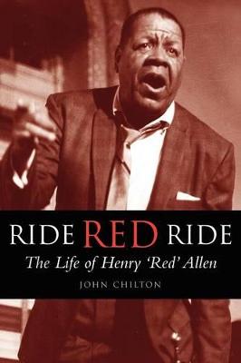 Ride, Red, Ride: The Life of Henry 'Red' Allen - Chilton, John