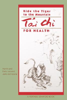 Ride the Tiger to the Mountain: Tai Chi for Health - Lee, Martin A, and Lee, Emily, and Johnstone, Joan