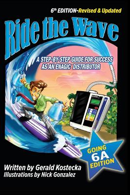 Ride the Wave: Edition 6: The Going 6A Edition - A step-by-step guide for success as an Enagic Distributor - Kostecka, Gerald