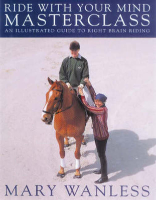 Ride with Your Mind - Masterclass: Illustrated Guide to Right Brain Riding - Wanless, Mary, and Houghton, Kit (Photographer)