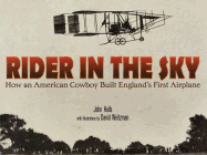 Rider in the Sky: How an American Cowboy Built England's First Airplane - Hulls, John R, and Weitzman, David (Photographer)