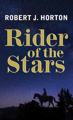 Rider of the Stars: A Western Story - Horton, Robert J