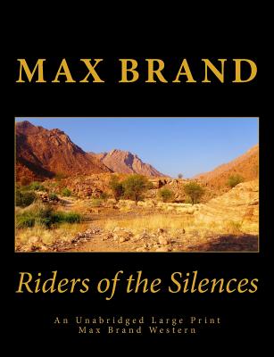 Riders of the Silences An Unabridged Large Print Max Brand Western: The Complete & Unabridged Original Classic Western - Press, Summit Classic (Editor), and Howell, Owen R (Introduction by), and Brand, Max