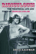 Ridiculous!: The Theatrical Life and Times of Charles Ludlam