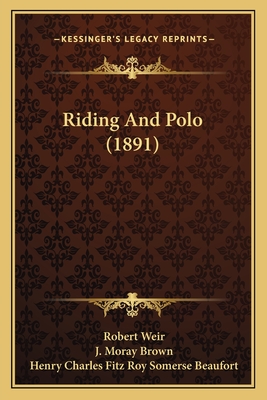 Riding And Polo (1891) - Weir, Robert, and Brown, J Moray, and Beaufort, Henry Charles Fitz Roy Somerse