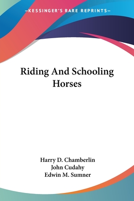 Riding And Schooling Horses - Chamberlin, Harry D, and Cudahy, John (Introduction by), and Sumner, Edwin M (Foreword by)