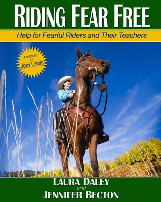 Riding Fear Free: Help for Fearful Riders and Their Teachers (Full-color Edition) - Becton, Jennifer, and Lyons, Jody (Introduction by), and Daley, Laura