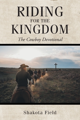 Riding for the Kingdom: The Cowboy Devotional - Field, Shakota