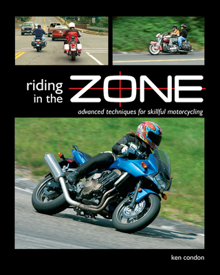 Riding in the Zone: Advanced Techniques for Skillful Motorcycling - Condon, Ken