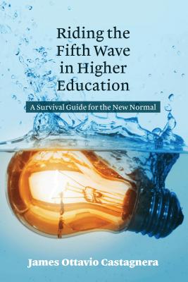 Riding the Fifth Wave in Higher Education: A Survival Guide for the New Normal - Castagnera, James Ottavio