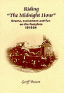 Riding the Midnight Hour: Drama, Excitement and Fun on the Footplate, 1914-54