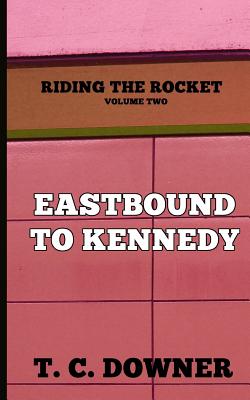 Riding the Rocket, Volume Two: Eastbound to Kennedy - Downer, T C