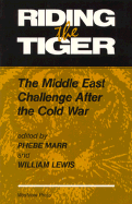 Riding the Tiger: The Middle East Challenge After the Cold War - Marr, Phebe, and Lewis, William