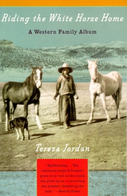 Riding the White Horse Home: A Western Family Album - Jordan, Teresa