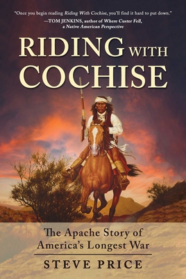 Riding with Cochise: The Apache Story of America's Longest War - Price, Steve