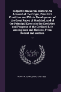 Ridpath's Universal History: An Account of the Origin, Primitive Condition and Ethnic Development of the Great Races of Mankind, and of the Principal Events in the Evolution and Progress of the Civilized Life Among men and Nations, From Recent and...