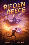 Rieden Reece and the Final Flower: Mystery, Adventure and a Thirteen-Year-Old Hero's Journey. (Middle Grade Science Fiction and Fantasy. Book 2 of 7 Book Series.)