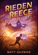 Rieden Reece and the Final Flower: Mystery, Adventure and a Thirteen-Year-Old Hero's Journey. (Middle Grade Science Fiction and Fantasy. Book 2 of 7 Book Series.)