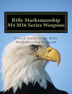 Rifle Marksmanship M4 M16 Series: Official Field Manual 3-22.9 M16/M4 ...