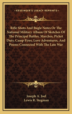 Rifle Shots and Bugle Notes or the National Military Album of Sketches of the Principal Battles, Marches, Picket Duty, Camp Fires, Love Adventures, and Poems Connected with the Late War - Joel, Joseph A, and Stegman, Lewis R