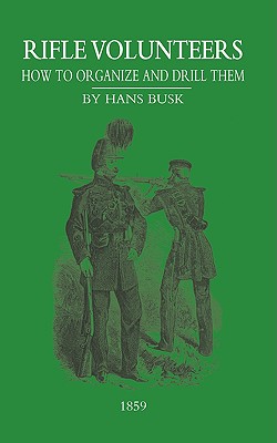 Rifle VolunteersHow to Organize and Drill Them, 1859 - Busk, M a Hans