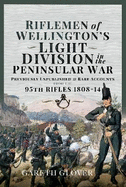 Riflemen of Wellington s Light Division in the Peninsular War: Unpublished or Rare Accounts from the 95th Rifles 1808-14