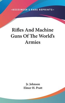 Rifles and Machine Guns of the World's Armies - Johnson, Melvin Maynard, Jr., and Pratt, Elmer H (Illustrator)
