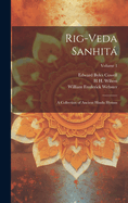 Rig-veda Sanhit: A Collection of Ancient Hindu Hymns; Volume 1