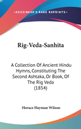 Rig-Veda-Sanhita: A Collection Of Ancient Hindu Hymns, Constituting The Second Ashtaka, Or Book, Of The Rig Veda (1854)