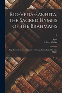 Rig-Veda-Sanhita, the sacred hymns of the Brahmans; together with the commentary of Sayanacharya. Edited by Max Mller; 2